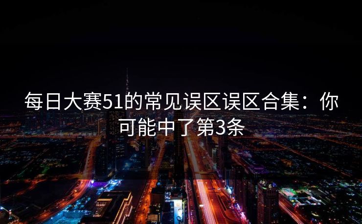 每日大赛51的常见误区误区合集：你可能中了第3条